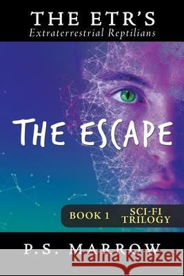 The Escape: The Extraterrestrial Reptilian Trilogy Book 1 P S Marrow 9781796060263 Xlibris Us