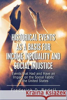 Historical Events as a Basis for Income Inequality and Social Injustice: Events That Had and Have an Impact on the Social Fabric of the United States Frederick D Bedell 9781796060447 Xlibris Us