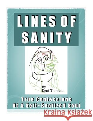 Lines of Sanity: True Confessions of a Self-Realized Soul Kent Thomas 9781796062786