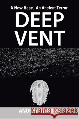 Deep Vent: A New Hope. an Ancient Terror. Andrew Marino 9781796065213 Xlibris Us