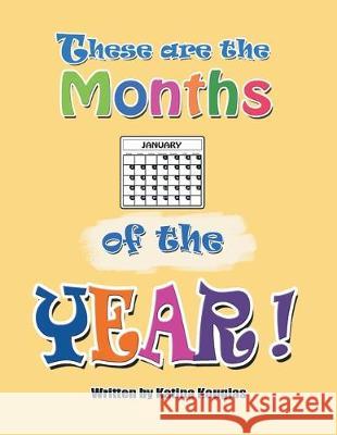 These Are the Months of the Year!: These Are the 12 Months of the Year! Katina Kougias 9781796066784 Xlibris Us
