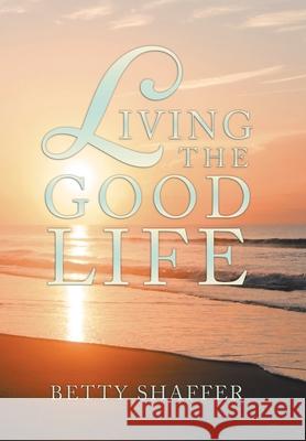 Living the Good Life Betty Shaffer 9781796066975