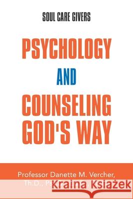 Psychology and Counseling God's Way: Soul Care Givers Professor Danette M Vercher 9781796067118 Xlibris Us