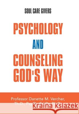 Psychology and Counseling God's Way: Soul Care Givers Professor Danette M Vercher 9781796067125 Xlibris Us