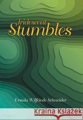 Iridescent Stumbles Ursula Wilfriede Schneider 9781796069525