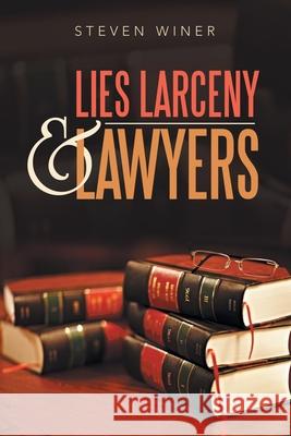 Lies Larceny & Lawyers Steven Winer 9781796071306 Xlibris Us