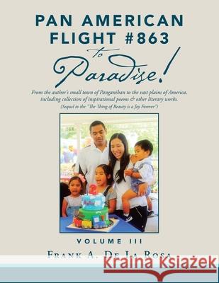 Pan American Flight #863 to Paradise!: From the Author's Small Town of Panganiban to the Vast Plains of America, Including Collection of Inspirational Poems & Other Literary Works Frank A De La Rosa 9781796071504 Xlibris Us