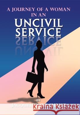 A Journey of a Woman in an Uncivil Service Jacquelyn Gilchrist 9781796072709 Xlibris Us