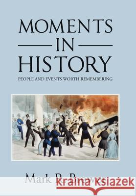 Moments in History: People and Events Worth Remembering Mark R Brewer 9781796074444