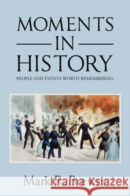 Moments in History: People and Events Worth Remembering Mark R. Brewer 9781796074451