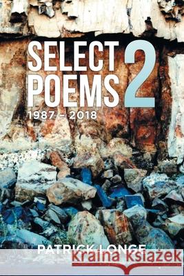 Select Poems 2: 1987 - 2018 Patrick Longe 9781796074581 Xlibris Us