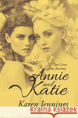 Annie and Katie: Two Lives, One Journey Karen Jennings 9781796077575 Xlibris Us