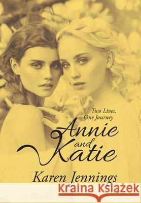 Annie and Katie: Two Lives, One Journey Karen Jennings 9781796077582 Xlibris Us