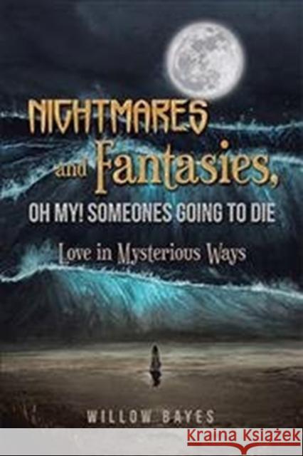 Nightmares and Fantasies, Oh My! Someones Going to Die: Love in Mysterious Ways Willow Bayes 9781796078282