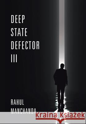 Deep State Defector III Manchanda, Rahul 9781796078398 Xlibris Us