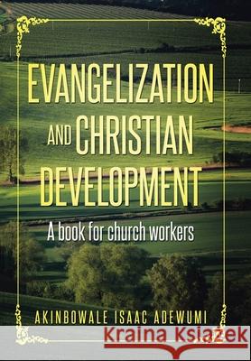 Evangelization and Christian Development: A Book for Church Workers Akinbowale Isaac Adewumi 9781796078718 Xlibris Us