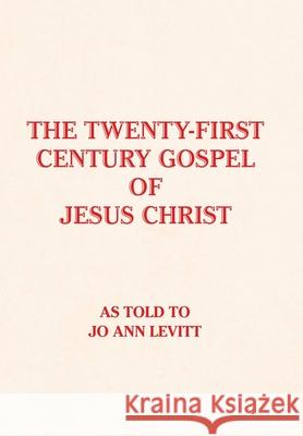 The Twenty-First-Century Gospel of Jesus Christ Jo Ann Levitt 9781796078923 Xlibris Us