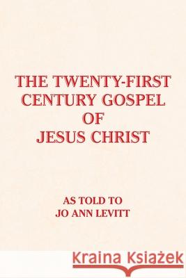 The Twenty-First-Century Gospel of Jesus Christ Jo Ann Levitt 9781796078930 Xlibris Us