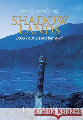 Shadow Lands: Beor's Betrayal J R Colson 9781796080049 Xlibris Us