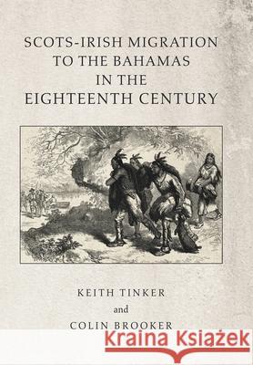 Scots-Irish Migration to the Bahamas in the Eighteenth Century Keith Tinker, Colin Brooker 9781796080629 Xlibris Us