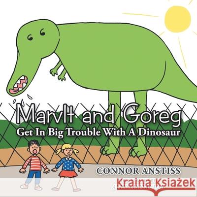 Marvlt and Goreg Get in Big Trouble with a Dinosaur Connor Anstiss, Ayin Visitacion 9781796084009 Xlibris Us