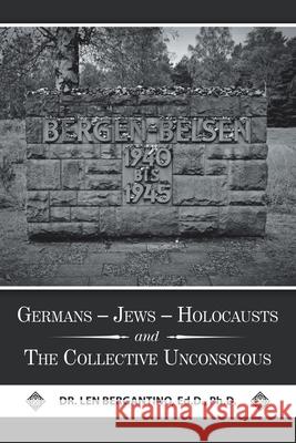 Germans - Jews - Holocausts and the Collective Unconscious Dr Len Bergantino Ed D, PH D 9781796084450 Xlibris Us