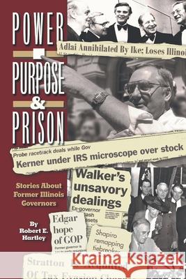 Purpose, Power and Prison: Stories About Former Illinois Governors Robert E. Hartley 9781796084511