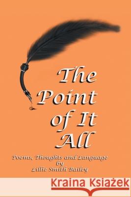 The Point of It All: Poems, Thoughts and Language Lillie Smith Bailey 9781796085051