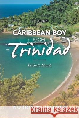 Caribbean Boy from Trinidad: In God's Hands Norris M Haynes 9781796085174