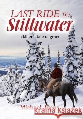 Last Ride to Stillwater: A Killer's Tale of Grace Michael Joens 9781796085235 Xlibris Us