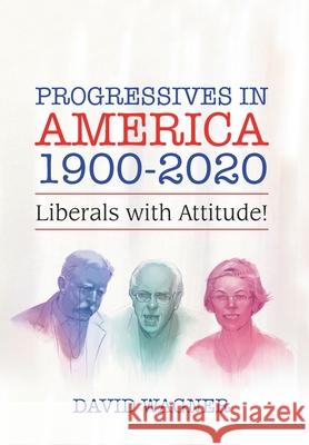 Progressives in America 1900-2020: Liberals with Attitude! David Wagner 9781796085389