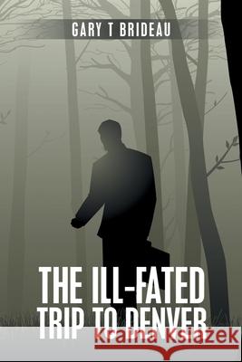 The Ill-Fated Trip to Denver Gary T Brideau 9781796085693 Xlibris Us