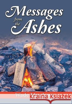 Messages from the Ashes Wade Meadows 9781796086331 Xlibris Us