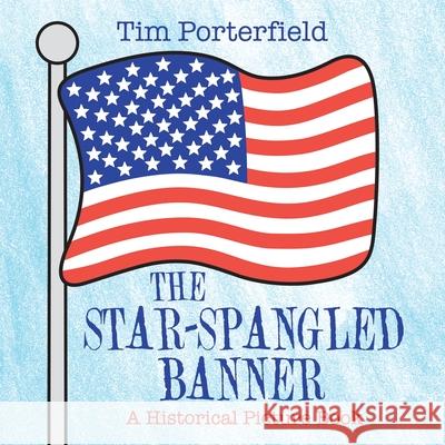 The Star-Spangled Banner: A Historical Picture Book Tim Porterfield 9781796086454