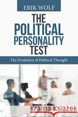 The Political Personality Test: The Evolution of Political Thought Erik Wolf (World Food Travel Association USA) 9781796089035