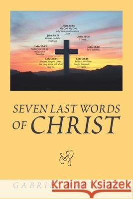 Seven Last Words of Christ: Began in Chennai India Gabriel Baptiste 9781796089707 Xlibris Us