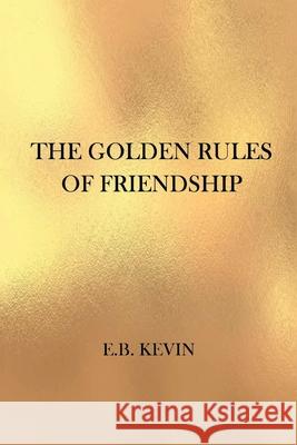 The Golden Rules of Friendship E B Kevin 9781796089950 Xlibris Us