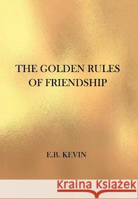 The Golden Rules of Friendship E B Kevin 9781796089967 Xlibris Us