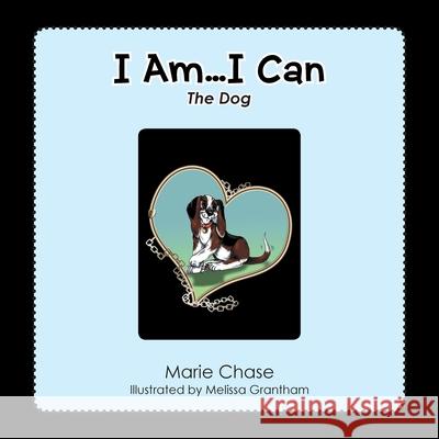 I Am... I Can: The Dog Marie Chase Melissa Grantham 9781796090055 Xlibris Us