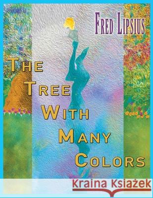 The Tree with Many Colors Fred Lipsius 9781796092356 Xlibris Us