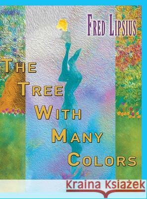 The Tree with Many Colors Fred Lipsius 9781796092363 Xlibris Us