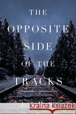 The Opposite Side of the Tracks L. a. W. S. 9781796092554 Xlibris Us