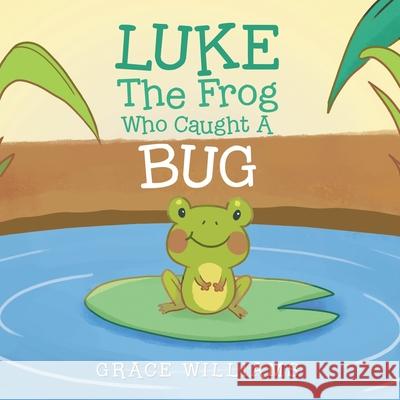 Luke the Frog Who Caught a Bug Grace Williams 9781796093117