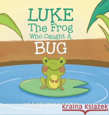 Luke the Frog Who Caught a Bug Grace Williams 9781796093131