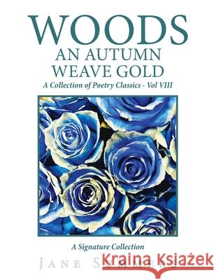 Woods an Autumn Weave Gold: A Collection of Poetry Classics - Vol Viii Jane Summers 9781796093445 Xlibris Us