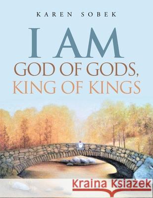 I Am God of Gods, King of Kings Karen Sobek 9781796093957 Xlibris Us