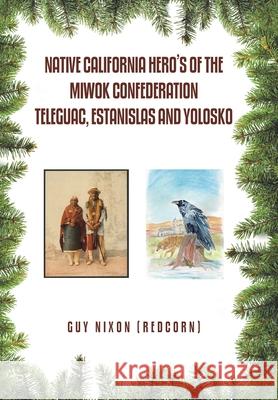 Native California Hero's of the Miwok Confederation Teleguac, Estanislas and Yolosko Guy Nixo 9781796094213 Xlibris Us