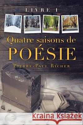 Quatre Saisons De Poésie: Livre I Pierre-Paul Richer 9781796094879