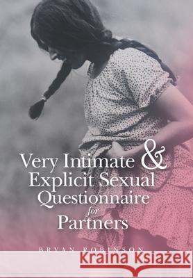 Very Intimate & Explicit Sexual Questionnaire for Partners Bryan Robinson 9781796095388 Xlibris Us