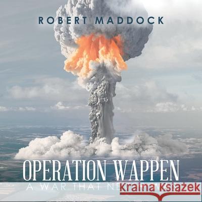 Operation Wappen: A War That Never Was Robert Maddock 9781796096026